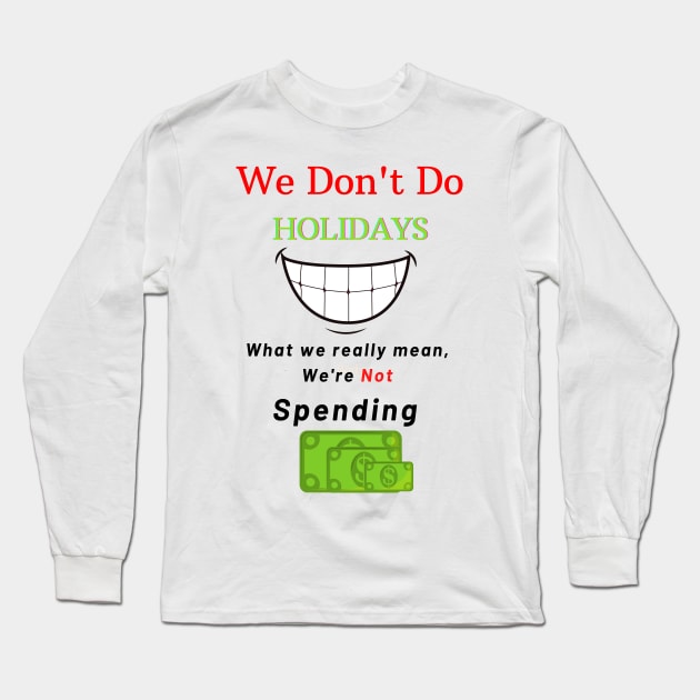 We Don't Do Holidays Long Sleeve T-Shirt by Say What You Mean Gifts